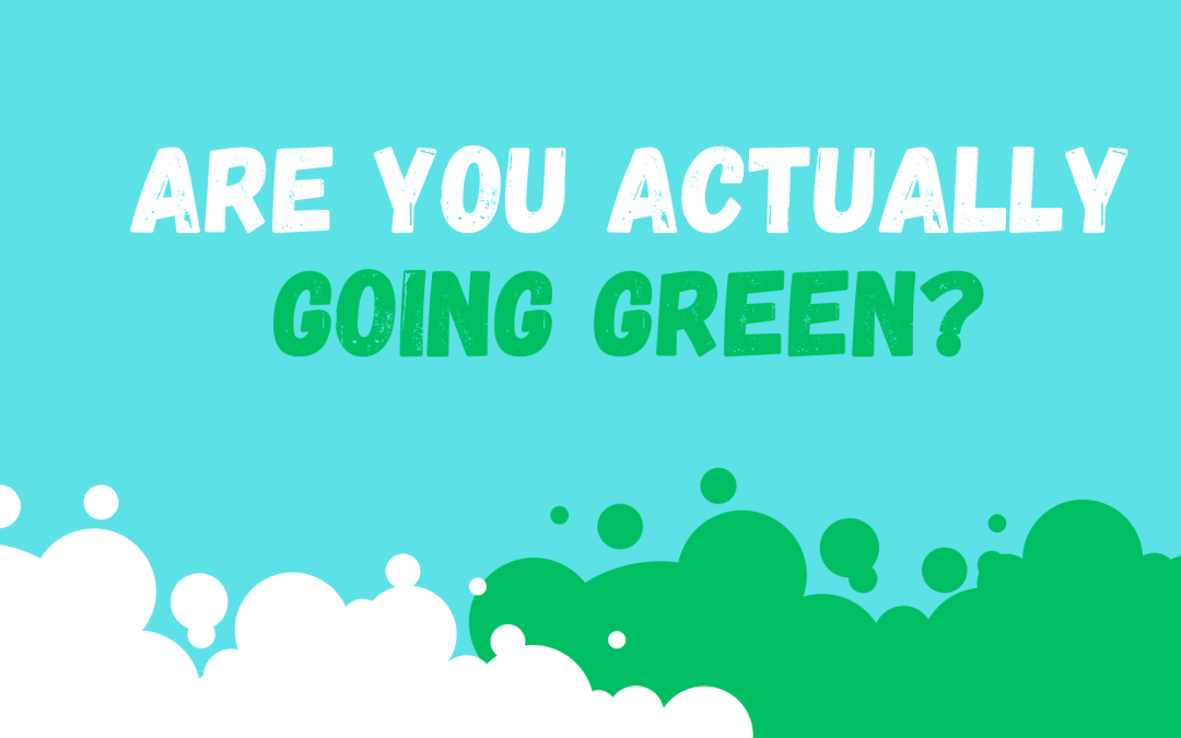 Are You Actually Going Green?